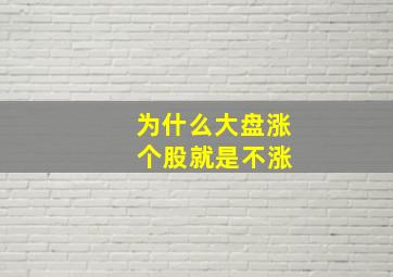 为什么大盘涨 个股就是不涨